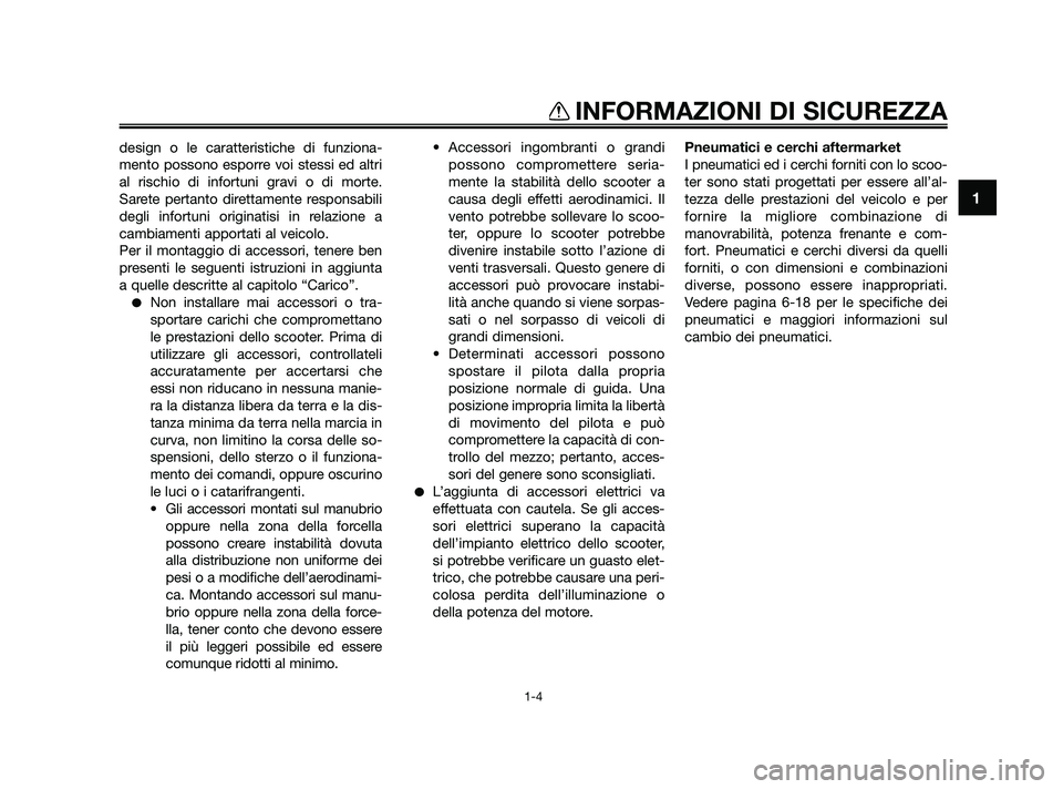 YAMAHA XMAX 125 2010  Manuale duso (in Italian) design o le caratteristiche di funziona-
mento possono esporre voi stessi ed altri
al rischio di infortuni gravi o di morte.
Sarete pertanto direttamente responsabili
degli infortuni originatisi in re