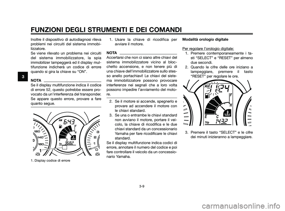 YAMAHA XMAX 125 2010 Manuale duso (in Italian) Inoltre il dispositivo di autodiagnosi rileva
problemi nei circuiti del sistema immobi-
lizzatore.
Se viene rilevato un problema nei circuiti
del sistema immobilizzatore, la spia
immobilizer lampegger YAMAHA XMAX 125 2010 Manuale duso (in Italian) Inoltre il dispositivo di autodiagnosi rileva
problemi nei circuiti del sistema immobi-
lizzatore.
Se viene rilevato un problema nei circuiti
del sistema immobilizzatore, la spia
immobilizer lampegger