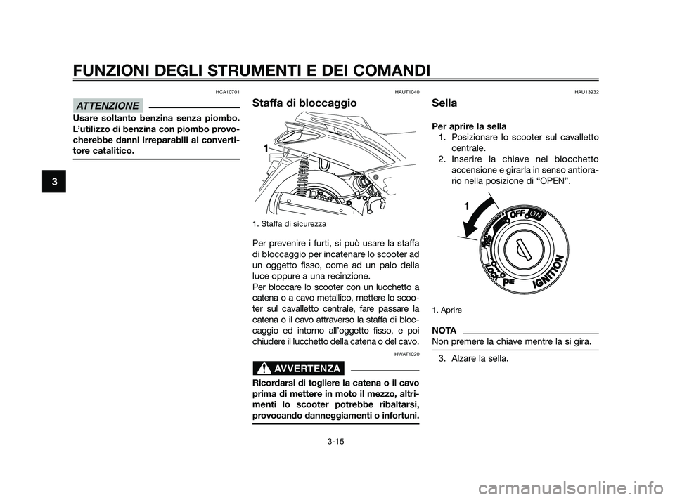 YAMAHA XMAX 125 2010 Manuale duso (in Italian) HCA10701
Usare soltanto benzina senza piombo.
L’utilizzo di benzina con piombo provo-
cherebbe danni irreparabili al converti-
tore catalitico.
HAUT1040
Staffa di bloccaggio
1. Staffa di sicurezza
P YAMAHA XMAX 125 2010 Manuale duso (in Italian) HCA10701
Usare soltanto benzina senza piombo.
L’utilizzo di benzina con piombo provo-
cherebbe danni irreparabili al converti-
tore catalitico.
HAUT1040
Staffa di bloccaggio
1. Staffa di sicurezza
P