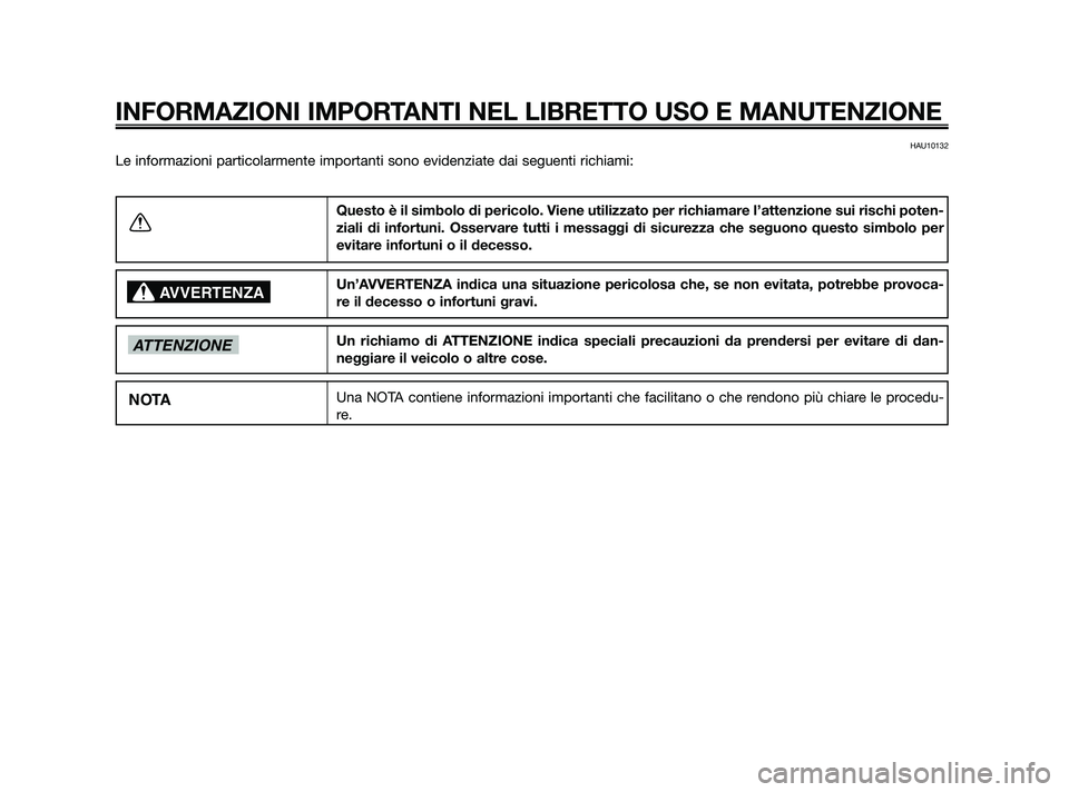 YAMAHA XMAX 125 2010  Manuale duso (in Italian) HAU10132
Le informazioni particolarmente importanti sono evidenziate dai seguenti\
 richiami:
INFORMAZIONI IMPORTANTI NEL LIBRETTO USO E MANUTENZIONE
Questo è il simbolo di pericolo. Viene utilizzato