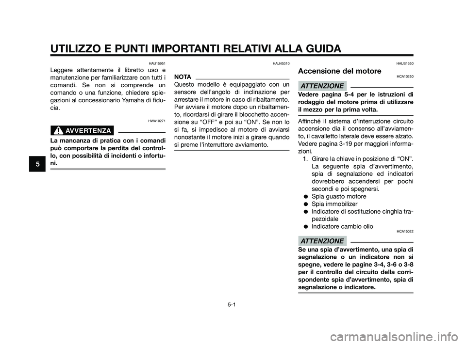 YAMAHA XMAX 125 2010  Manuale duso (in Italian) HAU15951
Leggere attentamente il libretto uso e
manutenzione per familiarizzare con tutti i
comandi. Se non si comprende un
comando o una funzione, chiedere spie-
gazioni al concessionario Yamaha di f