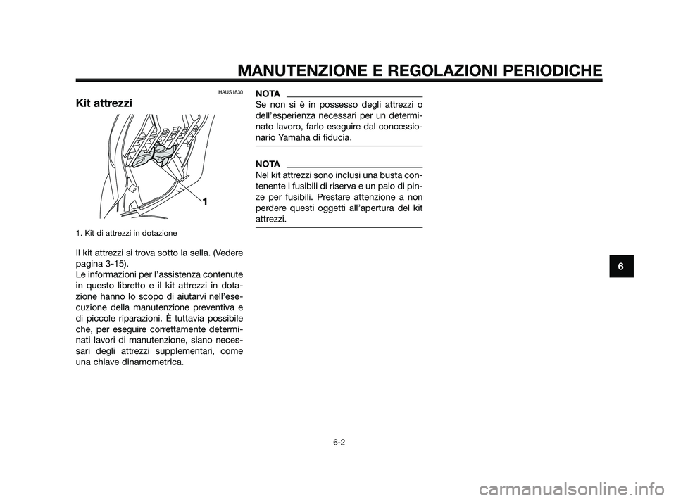 YAMAHA XMAX 125 2010  Manuale duso (in Italian) HAUS1830
Kit attrezzi
1. Kit di attrezzi in dotazione 
Il kit attrezzi si trova sotto la sella. (Vedere
pagina 3-15). 
Le informazioni per l’assistenza contenute
in questo libretto e il kit attrezzi