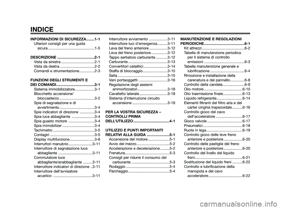 YAMAHA XMAX 125 2010  Manuale duso (in Italian) INFORMAZIONI DI SICUREZZA........1-1Ulteriori consigli per una guida sicura .............................................1-5
DESCRIZIONE ....................................2-1 Vista da sinistra .....