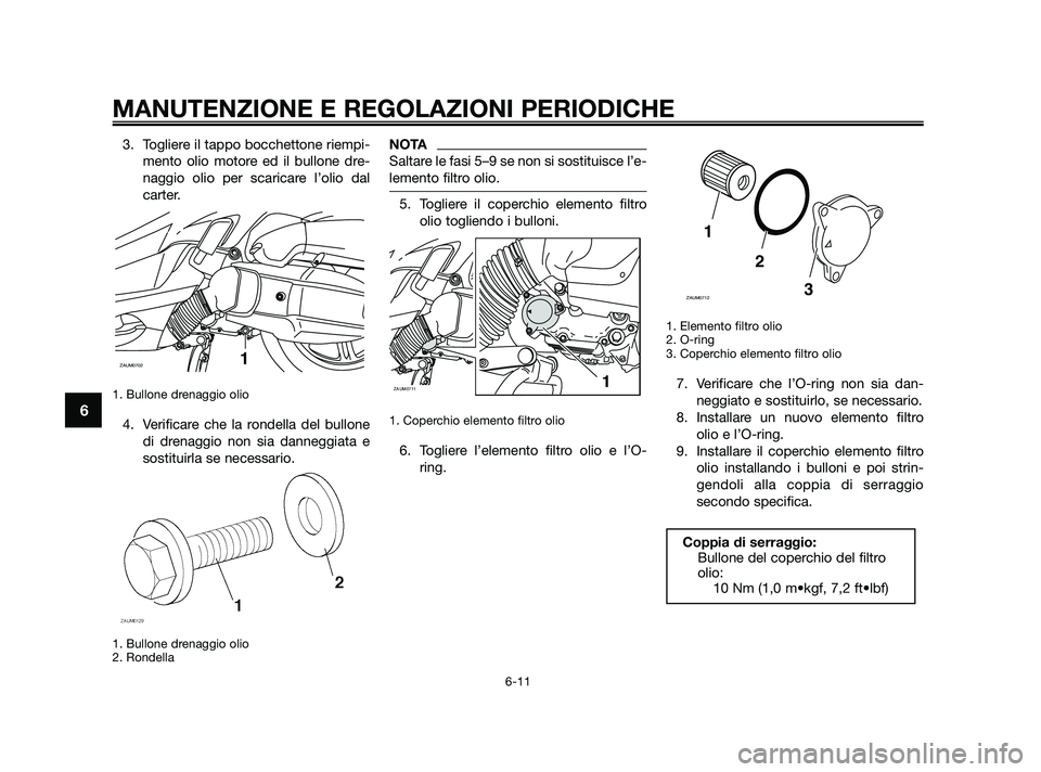 YAMAHA XMAX 125 2010 Manuale duso (in Italian) 3. Togliere il tappo bocchettone riempi-mento olio motore ed il bullone dre-
naggio olio per scaricare l’olio dal
carter.
1. Bullone drenaggio olio
4. Verificare che la rondella del bullonedi drena YAMAHA XMAX 125 2010 Manuale duso (in Italian) 3. Togliere il tappo bocchettone riempi-mento olio motore ed il bullone dre-
naggio olio per scaricare l’olio dal
carter.
1. Bullone drenaggio olio
4. Verificare che la rondella del bullonedi drena
