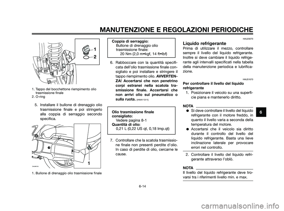 YAMAHA XMAX 125 2010 Manuale duso (in Italian) 1. Tappo del bocchettone riempimento oliotrasmissione finale
2. O-ring
5. Installare il bullone di drenaggio olio
trasmissione finale e poi stringerlo
alla coppia di serraggio secondo
specifica.
1. B YAMAHA XMAX 125 2010 Manuale duso (in Italian) 1. Tappo del bocchettone riempimento oliotrasmissione finale
2. O-ring
5. Installare il bullone di drenaggio olio
trasmissione finale e poi stringerlo
alla coppia di serraggio secondo
specifica.
1. B