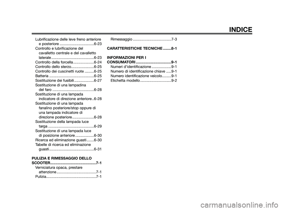 YAMAHA XMAX 125 2010  Manuale duso (in Italian) Lubrificazione delle leve freno anterioree posteriore .................................6-23
Controllo e lubrificazione del  cavalletto centrale e del cavalletto
laterale ..............................