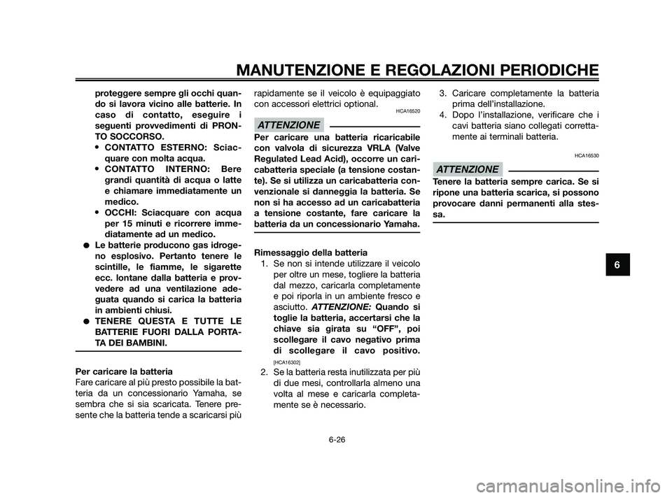 YAMAHA XMAX 125 2010  Manuale duso (in Italian) proteggere sempre gli occhi quan-
do si lavora vicino alle batterie. In
caso di contatto, eseguire i
seguenti provvedimenti di PRON-
TO SOCCORSO.
•CONTATTO ESTERNO: Sciac-
quare con molta acqua.
•