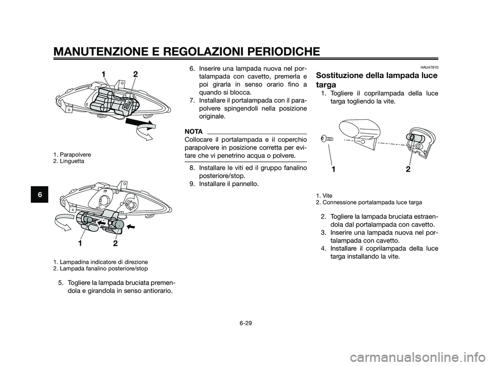 YAMAHA XMAX 125 2010  Manuale duso (in Italian) 1. Parapolvere
2. Linguetta
1. Lampadina indicatore di direzione
2. Lampada fanalino posteriore/stop
5. Togliere la lampada bruciata premen-dola e girandola in senso antiorario. 6. Inserire una lampad