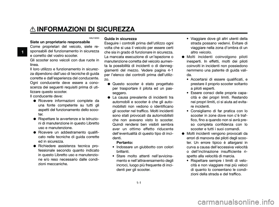 YAMAHA XMAX 125 2010  Manuale duso (in Italian) HAU10263
Siate un proprietario responsabile
Come proprietari del veicolo, siete re-
sponsabili del funzionamento in sicurezza
e corretto del vostro scooter.
Gli scooter sono veicoli con due ruote in
l