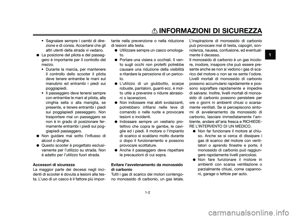YAMAHA XMAX 125 2010  Manuale duso (in Italian) • Segnalare sempre i cambi di dire-zione e di corsia. Accertarsi che gli
altri utenti della strada vi vedano.
La posizione del pilota e del passeg-
gero è importante per il controllo del
mezzo.
