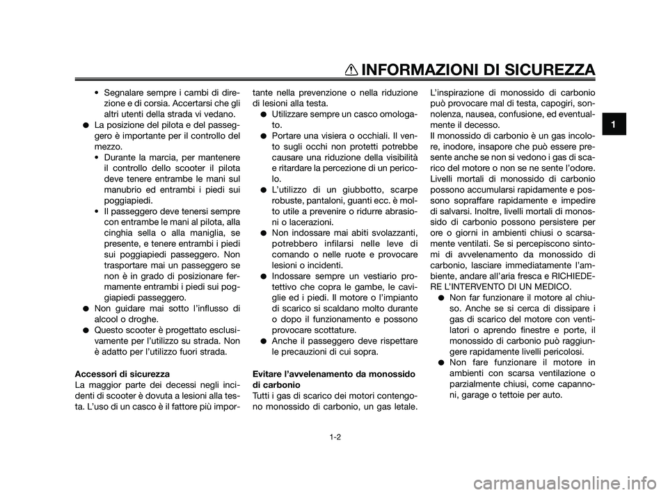 YAMAHA XMAX 125 2010  Manuale duso (in Italian) • Segnalare sempre i cambi di dire-zione e di corsia. Accertarsi che gli
altri utenti della strada vi vedano.
La posizione del pilota e del passeg-
gero è importante per il controllo del
mezzo.
�