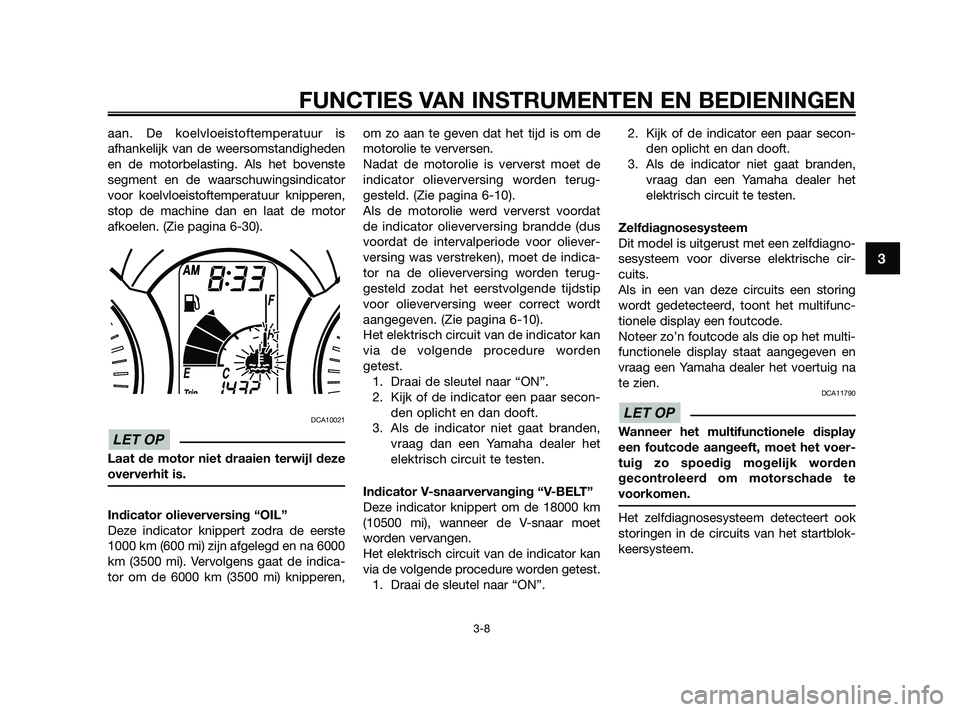 YAMAHA XMAX 125 2010 Instructieboekje (in Dutch) aan. De koelvloeistoftemperatuur is
afhankelijk van de weersomstandigheden
en de motorbelasting. Als het bovenste
segment en de waarschuwingsindicator
voor koelvloeistoftemperatuur knipperen,
stop de YAMAHA XMAX 125 2010 Instructieboekje (in Dutch) aan. De koelvloeistoftemperatuur is
afhankelijk van de weersomstandigheden
en de motorbelasting. Als het bovenste
segment en de waarschuwingsindicator
voor koelvloeistoftemperatuur knipperen,
stop de