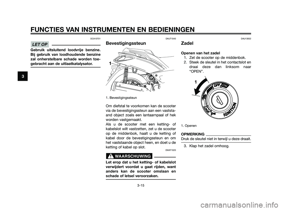 YAMAHA XMAX 125 2010 Instructieboekje (in Dutch) DCA10701
Gebruik uitsluitend loodvrije benzine.
Bij gebruik van loodhoudende benzine
zal onherstelbare schade worden toe-
gebracht aan de uitlaatkatalysator.
DAUT1040
Bevestigingssteun
1. Bevestigings YAMAHA XMAX 125 2010 Instructieboekje (in Dutch) DCA10701
Gebruik uitsluitend loodvrije benzine.
Bij gebruik van loodhoudende benzine
zal onherstelbare schade worden toe-
gebracht aan de uitlaatkatalysator.
DAUT1040
Bevestigingssteun
1. Bevestigings