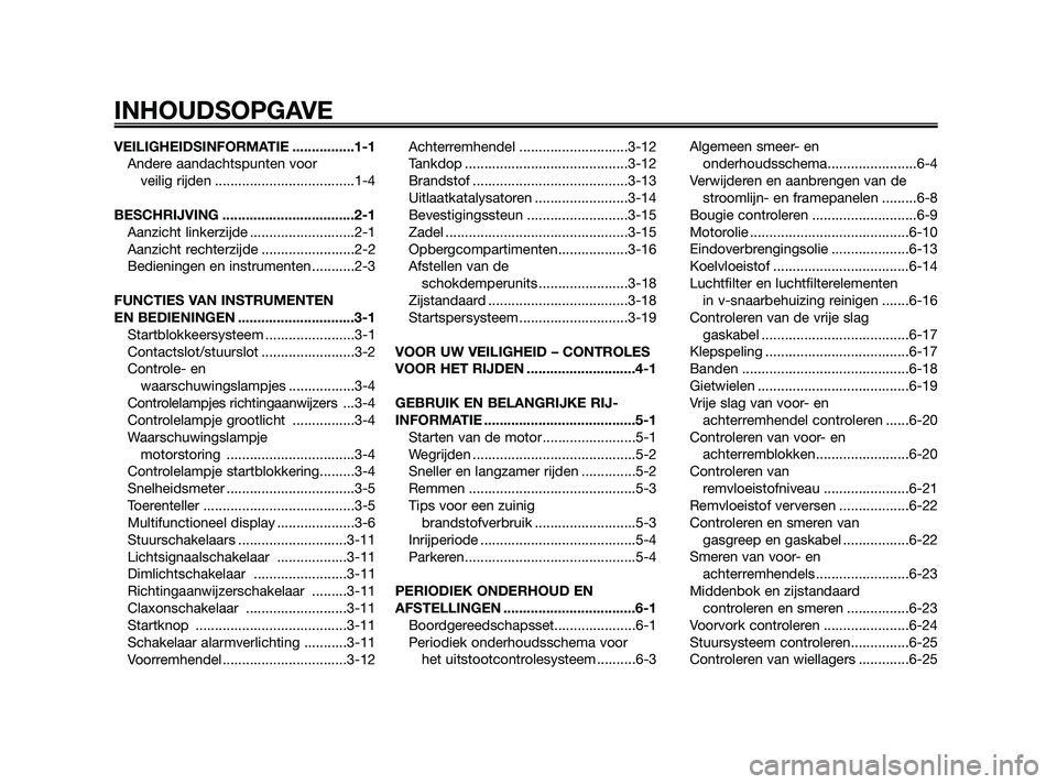 YAMAHA XMAX 125 2010  Instructieboekje (in Dutch) VEILIGHEIDSINFORMATIE ................1-1
Andere aandachtspunten voor 
veilig rijden ....................................1-4
BESCHRIJVING ..................................2-1
Aanzicht linkerzijde ...