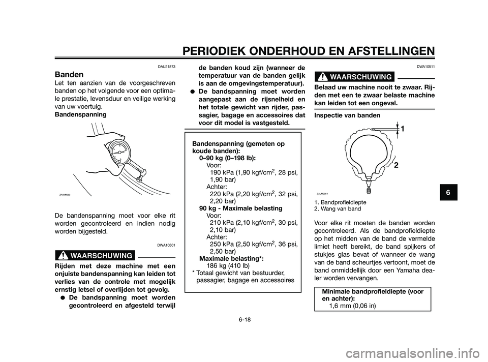 YAMAHA XMAX 125 2010 Instructieboekje (in Dutch) DAU21873
Banden
Let ten aanzien van de voorgeschreven
banden op het volgende voor een optima-
le prestatie, levensduur en veilige werking
van uw voertuig.
Bandenspanning
De bandenspanning moet voor el YAMAHA XMAX 125 2010 Instructieboekje (in Dutch) DAU21873
Banden
Let ten aanzien van de voorgeschreven
banden op het volgende voor een optima-
le prestatie, levensduur en veilige werking
van uw voertuig.
Bandenspanning
De bandenspanning moet voor el