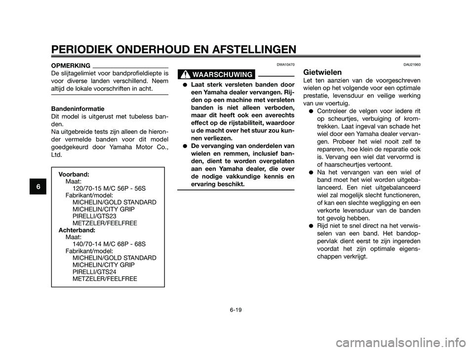 YAMAHA XMAX 125 2010 Instructieboekje (in Dutch) OPMERKING
De slijtagelimiet voor bandprofieldiepte is
voor diverse landen verschillend. Neem
altijd de lokale voorschriften in acht.
Bandeninformatie
Dit model is uitgerust met tubeless ban-
den.
Na u YAMAHA XMAX 125 2010 Instructieboekje (in Dutch) OPMERKING
De slijtagelimiet voor bandprofieldiepte is
voor diverse landen verschillend. Neem
altijd de lokale voorschriften in acht.
Bandeninformatie
Dit model is uitgerust met tubeless ban-
den.
Na u