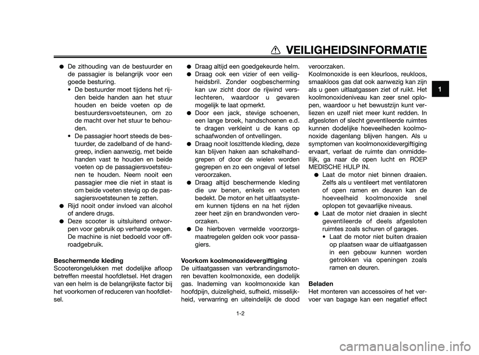 YAMAHA XMAX 125 2010  Instructieboekje (in Dutch) De zithouding van de bestuurder en
de passagier is belangrijk voor een
goede besturing.
• De bestuurder moet tijdens het rij-
den beide handen aan het stuur
houden en beide voeten op de
bestuurders