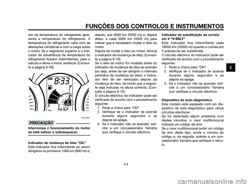 YAMAHA XMAX 125 2010 Manual de utilização (in Portuguese) dor da temperatura do refrigerante apre-
senta a temperatura do refrigerante. A
temperatura do refrigerante varia com as
alterações climáticas e com a carga sobre
o motor. Se o segmento superior e YAMAHA XMAX 125 2010 Manual de utilização (in Portuguese) dor da temperatura do refrigerante apre-
senta a temperatura do refrigerante. A
temperatura do refrigerante varia com as
alterações climáticas e com a carga sobre
o motor. Se o segmento superior e