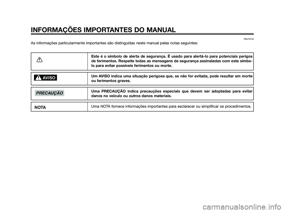 YAMAHA XMAX 125 2010  Manual de utilização (in Portuguese) PAU10132
As informações particularmente importantes são distinguidas neste manual pelas notas seguintes:
INFORMAÇÕES IMPORTANTES DO MANUAL
Este é o símbolo de alerta de segurança. É usado par