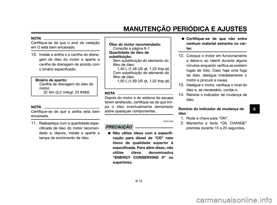 YAMAHA XMAX 125 2010 Manual de utilização (in Portuguese) NOTA
Certifique-se de que o anel de vedação
em O está bem encaixado.
10.Instale a anilha e a cavilha de drena-
gem de óleo do motor e aperte a
cavilha de drenagem de acordo com
o binário especifi YAMAHA XMAX 125 2010 Manual de utilização (in Portuguese) NOTA
Certifique-se de que o anel de vedação
em O está bem encaixado.
10.Instale a anilha e a cavilha de drena-
gem de óleo do motor e aperte a
cavilha de drenagem de acordo com
o binário especifi