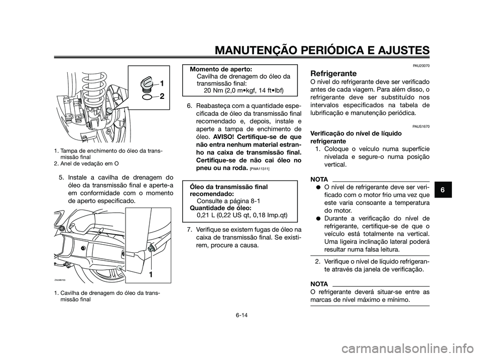 YAMAHA XMAX 125 2010 Manual de utilização (in Portuguese) 1. Tampa de enchimento do óleo da trans-
missão final
2. Anel de vedação em O
5. Instale a cavilha de drenagem do
óleo da transmissão final e aperte-a
em conformidade com o momento
de aperto es YAMAHA XMAX 125 2010 Manual de utilização (in Portuguese) 1. Tampa de enchimento do óleo da trans-
missão final
2. Anel de vedação em O
5. Instale a cavilha de drenagem do
óleo da transmissão final e aperte-a
em conformidade com o momento
de aperto es