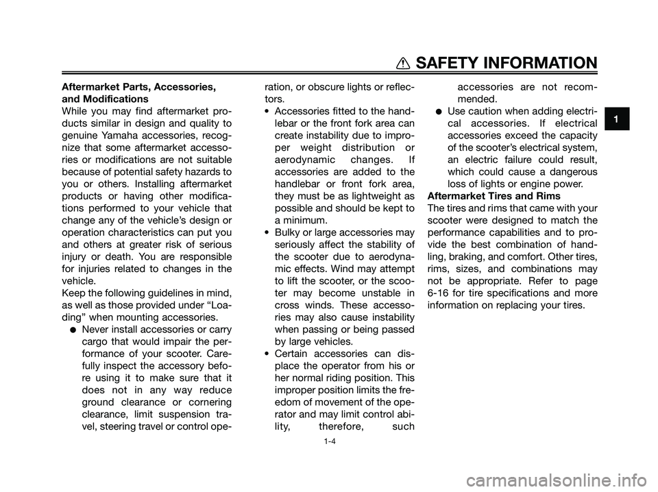 YAMAHA XMAX 125 2009 User Guide 1
SAFETY INFORMATION
1-4
Aftermarket Parts, Accessories,
and Modifications
While you may find aftermarket pro-
ducts similar in design and quality to
genuine Yamaha accessories, recog-
nize that some YAMAHA XMAX 125 2009 User Guide 1
SAFETY INFORMATION
1-4
Aftermarket Parts, Accessories,
and Modifications
While you may find aftermarket pro-
ducts similar in design and quality to
genuine Yamaha accessories, recog-
nize that some