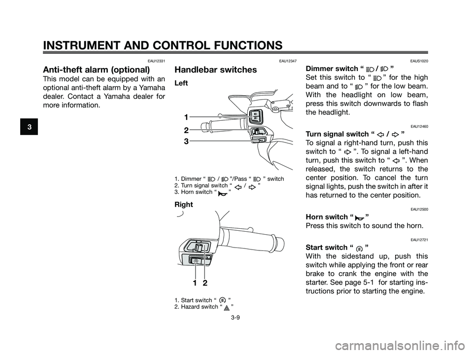 YAMAHA XMAX 125 2009 Owners Manual EAU12331
Anti-theft alarm (optional)
This model can be equipped with an
optional anti-theft alarm by a Yamaha
dealer. Contact a Yamaha dealer for
more information.
EAU12347
Handlebar switches
Left
1. 