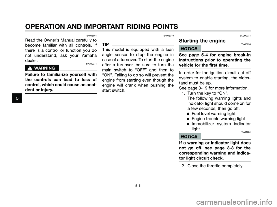 YAMAHA XMAX 125 2009  Owners Manual EAU15951
Read the Owner’s Manual carefully to
become familiar with all controls. If
there is a control or function you do
not understand, ask your Yamaha
dealer.
EWA10271
s s
WARNING
Failure to fami