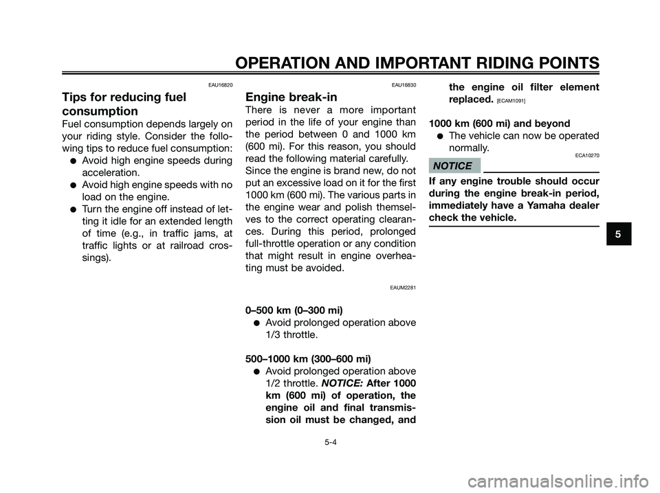 YAMAHA XMAX 125 2009 Service Manual EAU16820
Tips for reducing fuel
consumption
Fuel consumption depends largely on
your riding style. Consider the follo-
wing tips to reduce fuel consumption:
●Avoid high engine speeds during
accelera YAMAHA XMAX 125 2009 Service Manual EAU16820
Tips for reducing fuel
consumption
Fuel consumption depends largely on
your riding style. Consider the follo-
wing tips to reduce fuel consumption:
●Avoid high engine speeds during
accelera