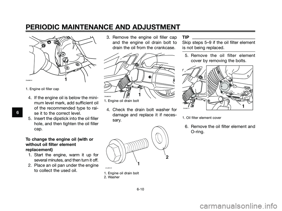 YAMAHA XMAX 125 2009 Workshop Manual 1. Engine oil filler cap
4. If the engine oil is below the mini-
mum level mark, add sufficient oil
of the recommended type to rai-
se it to the correct level.
5. Insert the dipstick into the oil fil YAMAHA XMAX 125 2009 Workshop Manual 1. Engine oil filler cap
4. If the engine oil is below the mini-
mum level mark, add sufficient oil
of the recommended type to rai-
se it to the correct level.
5. Insert the dipstick into the oil fil