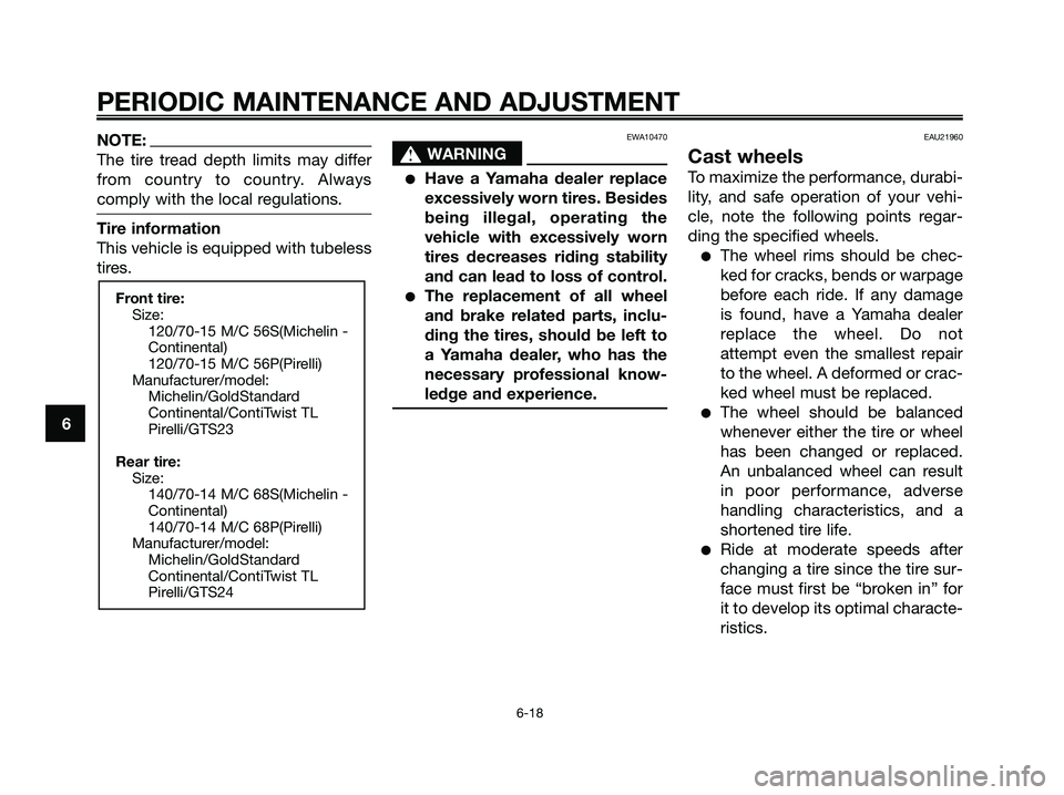 YAMAHA XMAX 125 2009 Workshop Manual NOTE:
The tire tread depth limits may differ
from country to country. Always
comply with the local regulations.
Tire information
This vehicle is equipped with tubeless
tires.
EWA10470
s s
WARNING
●H YAMAHA XMAX 125 2009 Workshop Manual NOTE:
The tire tread depth limits may differ
from country to country. Always
comply with the local regulations.
Tire information
This vehicle is equipped with tubeless
tires.
EWA10470
s s
WARNING
●H