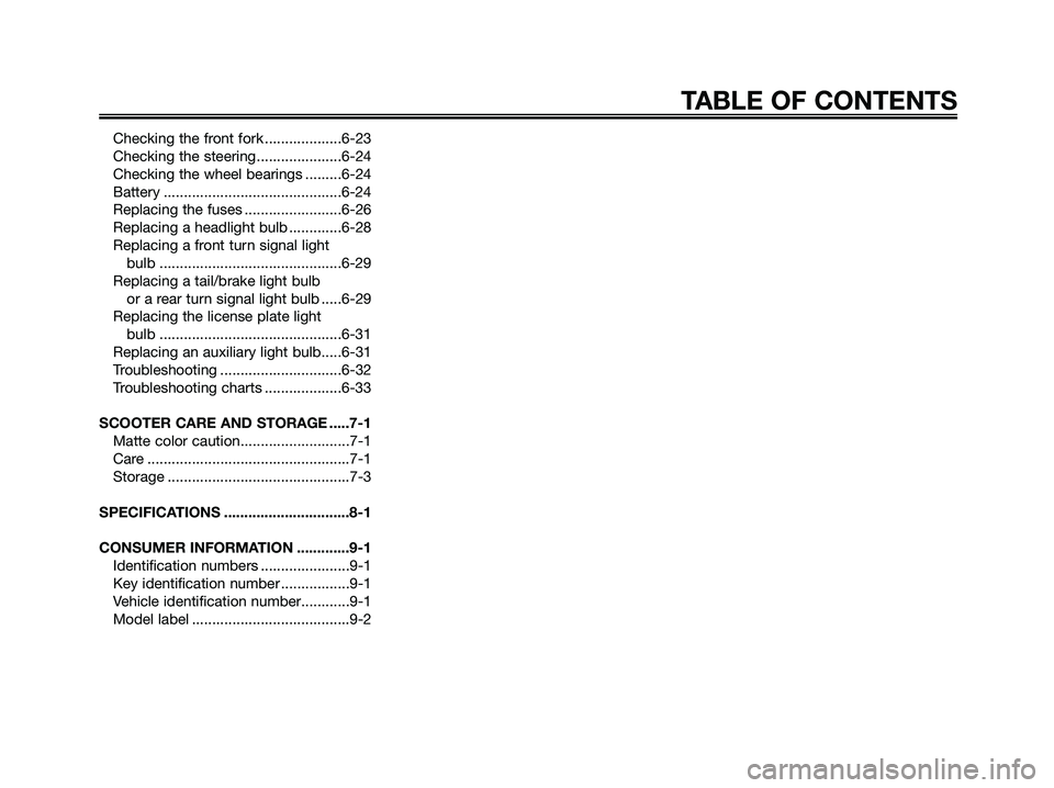 YAMAHA XMAX 125 2009  Owners Manual Checking the front fork ...................6-23
Checking the steering.....................6-24
Checking the wheel bearings .........6-24
Battery ............................................6-24
Replac