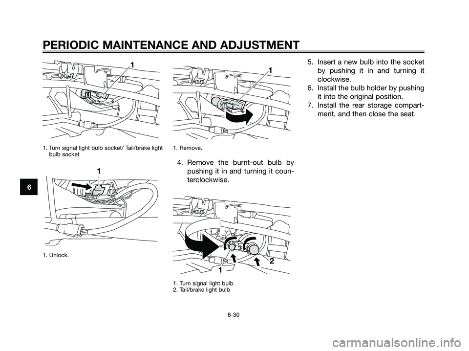 YAMAHA XMAX 125 2009 Manual PDF 1. Turn signal light bulb socket/ Tail/brake light
bulb socket
1. Unlock.1. Remove.
4. Remove the burnt-out bulb by
pushing it in and turning it coun-
terclockwise.
1. Turn signal light bulb
2. Tail/b YAMAHA XMAX 125 2009 Manual PDF 1. Turn signal light bulb socket/ Tail/brake light
bulb socket
1. Unlock.1. Remove.
4. Remove the burnt-out bulb by
pushing it in and turning it coun-
terclockwise.
1. Turn signal light bulb
2. Tail/b