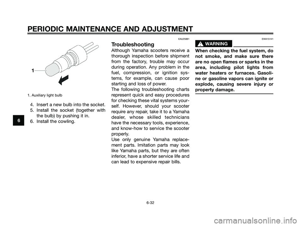 YAMAHA XMAX 125 2009 Manual PDF 1. Auxiliary light bulb
4. Insert a new bulb into the socket.
5. Install the socket (together with
the bulb) by pushing it in.
6. Install the cowling.
EAU25881
Troubleshooting
Although Yamaha scooters YAMAHA XMAX 125 2009 Manual PDF 1. Auxiliary light bulb
4. Insert a new bulb into the socket.
5. Install the socket (together with
the bulb) by pushing it in.
6. Install the cowling.
EAU25881
Troubleshooting
Although Yamaha scooters