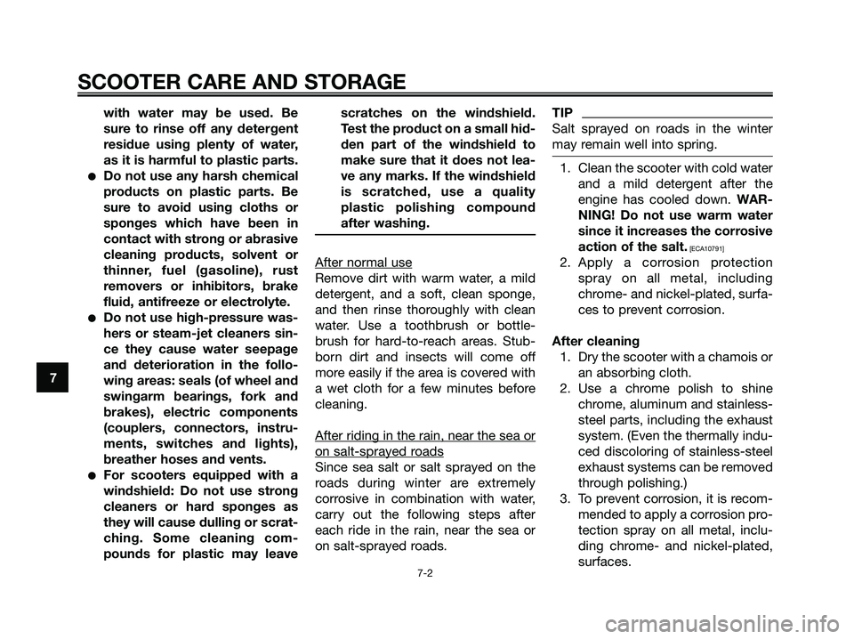 YAMAHA XMAX 125 2009 Manual PDF SCOOTER CARE AND STORAGE
7-2
7with water may be used. Be
sure to rinse off any detergent
residue using plenty of water,
as it is harmful to plastic parts.
●Do not use any harsh chemical
products on YAMAHA XMAX 125 2009 Manual PDF SCOOTER CARE AND STORAGE
7-2
7with water may be used. Be
sure to rinse off any detergent
residue using plenty of water,
as it is harmful to plastic parts.
●Do not use any harsh chemical
products on