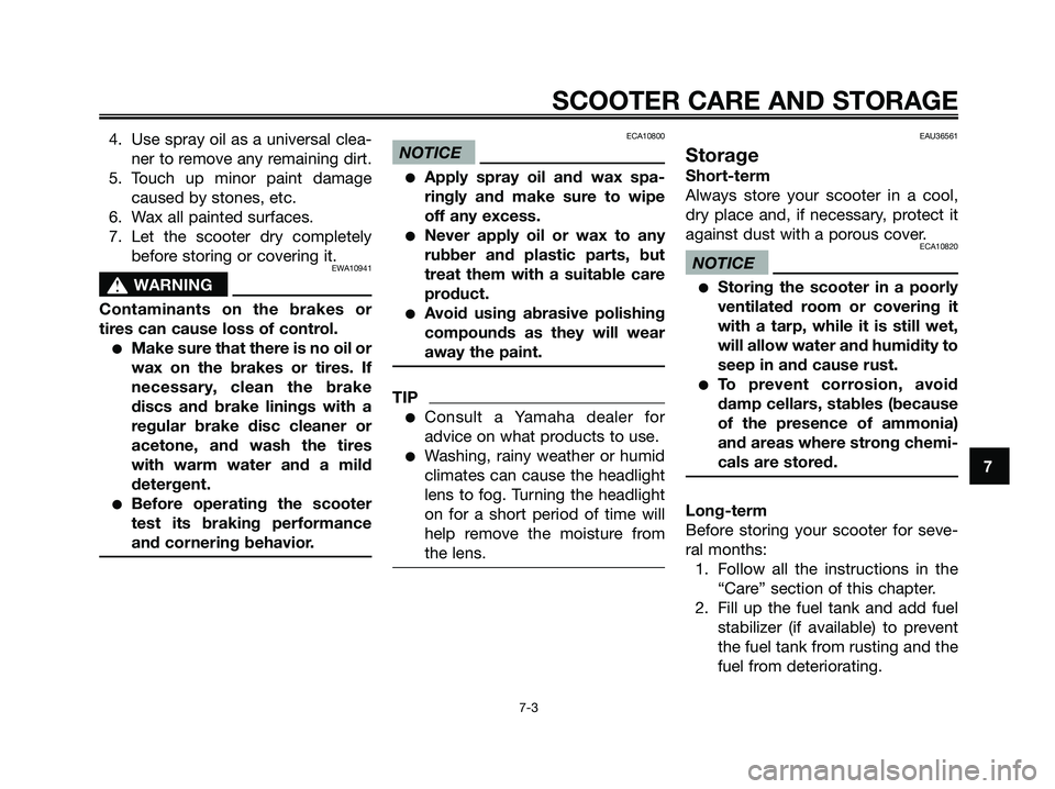 YAMAHA XMAX 125 2009 Manual PDF 4. Use spray oil as a universal clea-
ner to remove any remaining dirt.
5. Touch up minor paint damage
caused by stones, etc.
6. Wax all painted surfaces.
7. Let the scooter dry completely
before stor YAMAHA XMAX 125 2009 Manual PDF 4. Use spray oil as a universal clea-
ner to remove any remaining dirt.
5. Touch up minor paint damage
caused by stones, etc.
6. Wax all painted surfaces.
7. Let the scooter dry completely
before stor