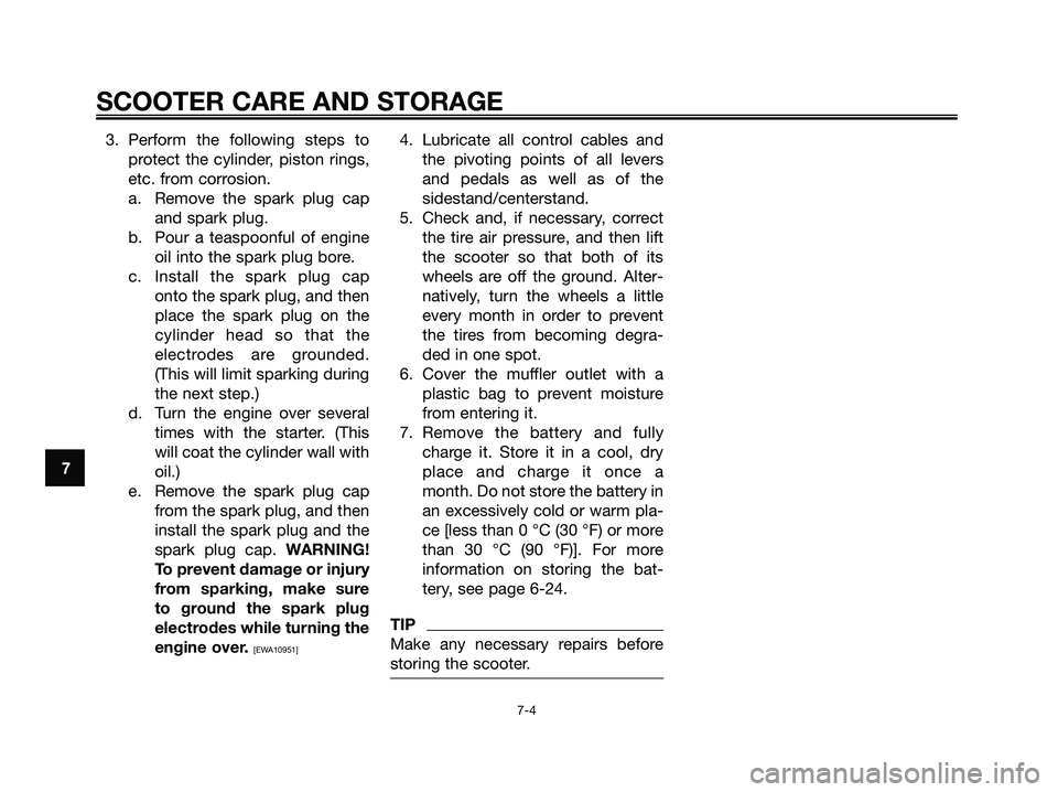 YAMAHA XMAX 125 2009 Manual PDF 3. Perform the following steps to
protect the cylinder, piston rings,
etc. from corrosion.
a. Remove the spark plug cap
and spark plug.
b. Pour a teaspoonful of engine
oil into the spark plug bore.
c. YAMAHA XMAX 125 2009 Manual PDF 3. Perform the following steps to
protect the cylinder, piston rings,
etc. from corrosion.
a. Remove the spark plug cap
and spark plug.
b. Pour a teaspoonful of engine
oil into the spark plug bore.
c.