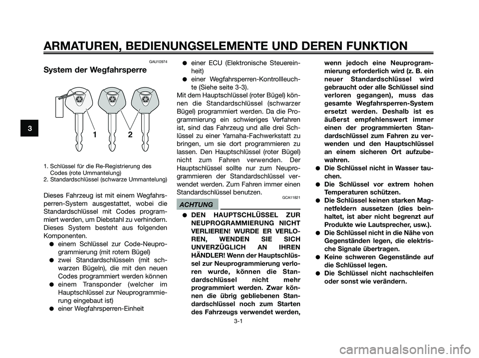 YAMAHA XMAX 125 2009  Betriebsanleitungen (in German) ARMATUREN, BEDIENUNGSELEMENTE UND DEREN FUNKTION
3-1
3
GAU10974
System der Wegfahrsperre
1. Schlüssel für die Re-Registrierung des
Codes (rote Ummantelung)
2. Standardschlüssel (schwarze Ummantelun