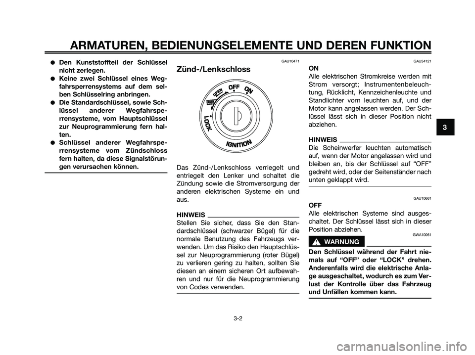 YAMAHA XMAX 125 2009  Betriebsanleitungen (in German) ●Den Kunststoffteil der Schlüssel
nicht zerlegen.
●Keine zwei Schlüssel eines Weg-
fahrsperrensystems auf dem sel-
ben Schlüsselring anbringen.
●Die Standardschlüssel, sowie Sch-
lüssel and