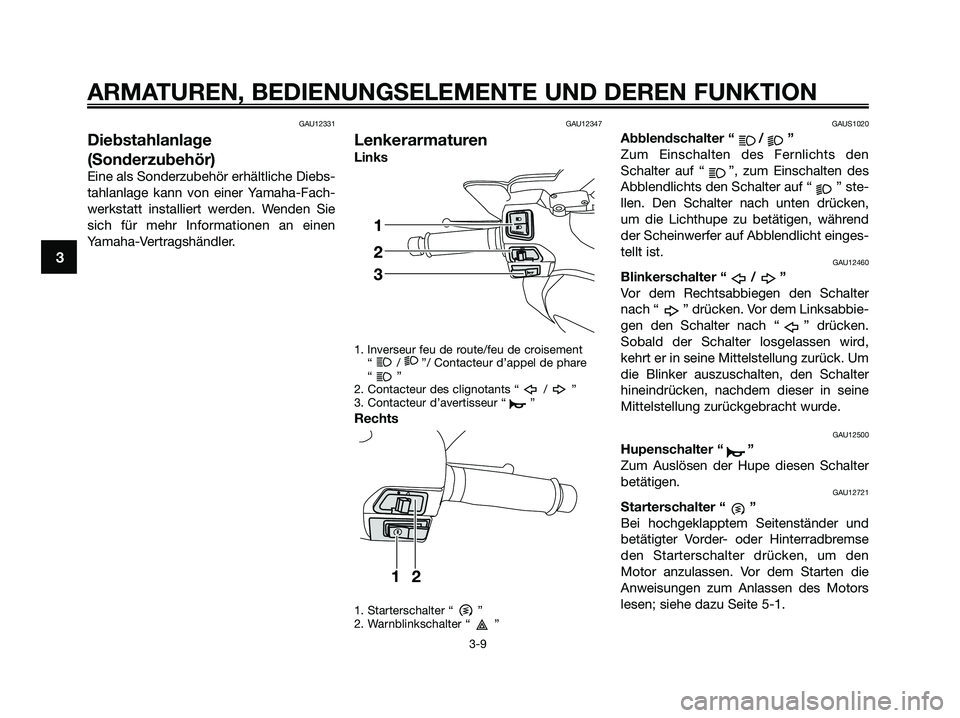 YAMAHA XMAX 125 2009 Betriebsanleitungen (in German) GAU12331
Diebstahlanlage
(Sonderzubehör)
Eine als Sonderzubehör erhältliche Diebs-
tahlanlage kann von einer Yamaha-Fach-
werkstatt installiert werden. Wenden Sie
sich für mehr Informationen an ei YAMAHA XMAX 125 2009 Betriebsanleitungen (in German) GAU12331
Diebstahlanlage
(Sonderzubehör)
Eine als Sonderzubehör erhältliche Diebs-
tahlanlage kann von einer Yamaha-Fach-
werkstatt installiert werden. Wenden Sie
sich für mehr Informationen an ei