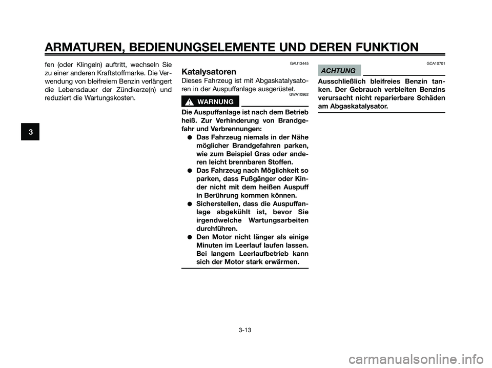 YAMAHA XMAX 125 2009 Betriebsanleitungen (in German) fen (oder Klingeln) auftritt, wechseln Sie
zu einer anderen Kraftstoffmarke. Die Ver-
wendung von bleifreiem Benzin verlängert
die Lebensdauer der Zündkerze(n) und
reduziert die Wartungskosten.GAU13 YAMAHA XMAX 125 2009 Betriebsanleitungen (in German) fen (oder Klingeln) auftritt, wechseln Sie
zu einer anderen Kraftstoffmarke. Die Ver-
wendung von bleifreiem Benzin verlängert
die Lebensdauer der Zündkerze(n) und
reduziert die Wartungskosten.GAU13