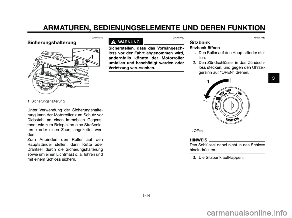 YAMAHA XMAX 125 2009 Betriebsanleitungen (in German) GAUT1040
Sicherungshalterung
1. Sicherungshalterung
Unter Verwendung der Sicherungshalte-
rung kann der Motorroller zum Schutz vor
Diebstahl an einen immobilen Gegens-
tand, wie zum Beispiel an eine S YAMAHA XMAX 125 2009 Betriebsanleitungen (in German) GAUT1040
Sicherungshalterung
1. Sicherungshalterung
Unter Verwendung der Sicherungshalte-
rung kann der Motorroller zum Schutz vor
Diebstahl an einen immobilen Gegens-
tand, wie zum Beispiel an eine S