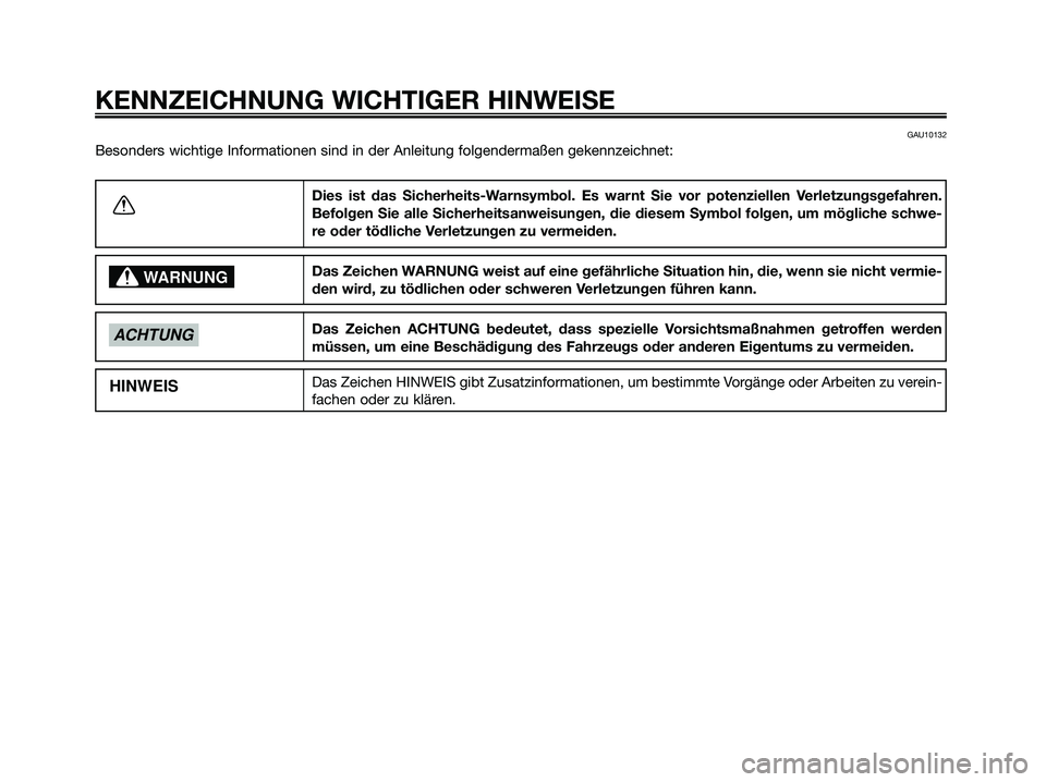YAMAHA XMAX 125 2009 Betriebsanleitungen (in German) GAU10132
Besonders wichtige Informationen sind in der Anleitung folgendermaßen gekennzeichnet:
KENNZEICHNUNG WICHTIGER HINWEISE
Dies ist das Sicherheits-Warnsymbol. Es warnt Sie vor potenziellen Verl YAMAHA XMAX 125 2009 Betriebsanleitungen (in German) GAU10132
Besonders wichtige Informationen sind in der Anleitung folgendermaßen gekennzeichnet:
KENNZEICHNUNG WICHTIGER HINWEISE
Dies ist das Sicherheits-Warnsymbol. Es warnt Sie vor potenziellen Verl