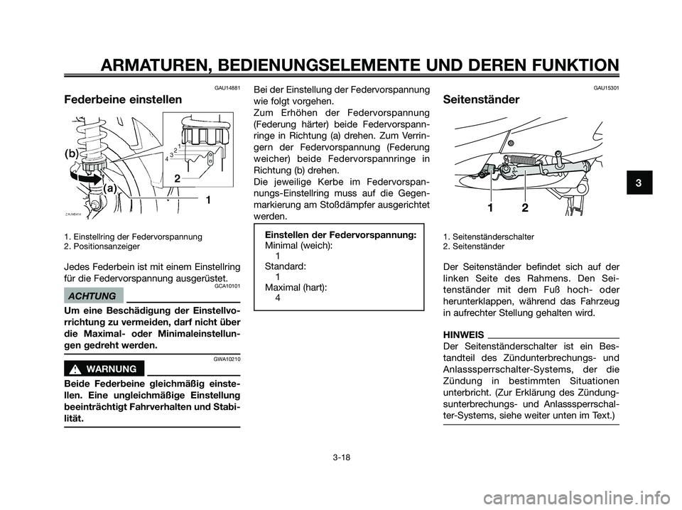 YAMAHA XMAX 125 2009 Betriebsanleitungen (in German)
GAU14881
Federbeine einstellen
1. Einstellring der Federvorspannung
2. Positionsanzeiger
Jedes Federbein ist mit einem Einstellring
für die Federvorspannung ausgerüstet.
GCA10101
ACHTUNG
Um eine Be YAMAHA XMAX 125 2009 Betriebsanleitungen (in German)
GAU14881
Federbeine einstellen
1. Einstellring der Federvorspannung
2. Positionsanzeiger
Jedes Federbein ist mit einem Einstellring
für die Federvorspannung ausgerüstet.
GCA10101
ACHTUNG
Um eine Be