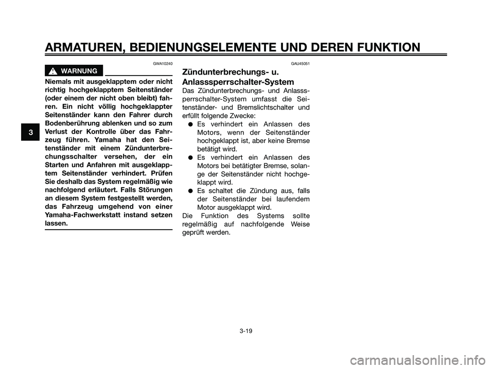 YAMAHA XMAX 125 2009 Betriebsanleitungen (in German) GWA10240
s s
WARNUNG
Niemals mit ausgeklapptem oder nicht
richtig hochgeklapptem Seitenständer
(oder einem der nicht oben bleibt) fah-
ren. Ein nicht völlig hochgeklappter
Seitenständer kann den Fa YAMAHA XMAX 125 2009 Betriebsanleitungen (in German) GWA10240
s s
WARNUNG
Niemals mit ausgeklapptem oder nicht
richtig hochgeklapptem Seitenständer
(oder einem der nicht oben bleibt) fah-
ren. Ein nicht völlig hochgeklappter
Seitenständer kann den Fa