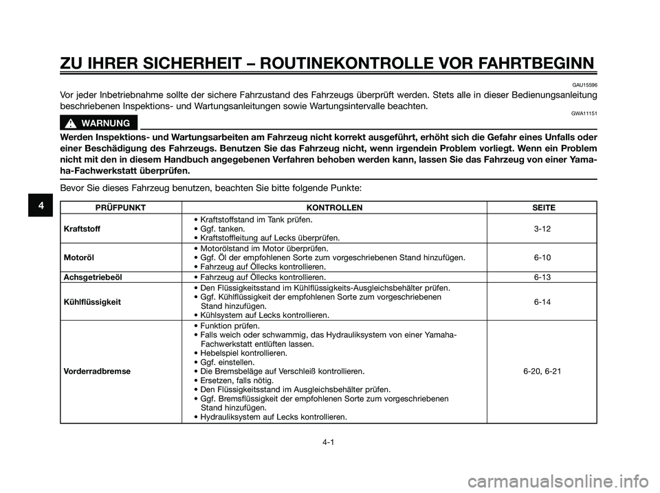 YAMAHA XMAX 125 2009 Betriebsanleitungen (in German)
ZU IHRER SICHERHEIT – ROUTINEKONTROLLE VOR FAHRTBEGINN
4-1
4PRÜFPUNKT KONTROLLEN SEITE• Kraftstoffstand im Tank prüfen.
Kraftstoff • Ggf. tanken. 3-12
• Kraftstoffleitung auf Lecks überpr YAMAHA XMAX 125 2009 Betriebsanleitungen (in German)
ZU IHRER SICHERHEIT – ROUTINEKONTROLLE VOR FAHRTBEGINN
4-1
4PRÜFPUNKT KONTROLLEN SEITE• Kraftstoffstand im Tank prüfen.
Kraftstoff • Ggf. tanken. 3-12
• Kraftstoffleitung auf Lecks überpr