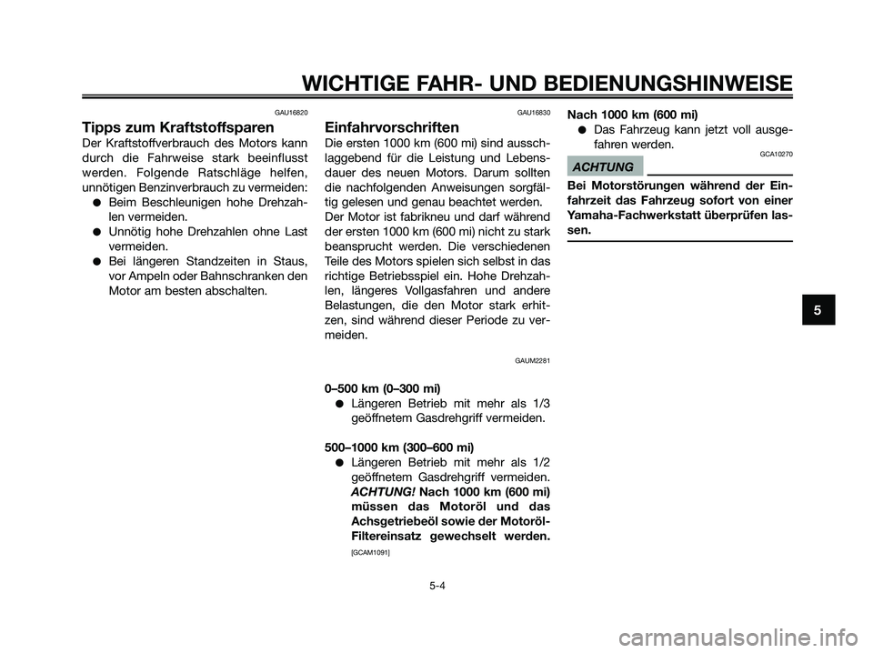 YAMAHA XMAX 125 2009 Betriebsanleitungen (in German) GAU16820
Tipps zum Kraftstoffsparen
Der Kraftstoffverbrauch des Motors kann
durch die Fahrweise stark beeinflusst
werden. Folgende Ratschläge helfen,
unnötigen Benzinverbrauch zu vermeiden:
●Beim YAMAHA XMAX 125 2009 Betriebsanleitungen (in German) GAU16820
Tipps zum Kraftstoffsparen
Der Kraftstoffverbrauch des Motors kann
durch die Fahrweise stark beeinflusst
werden. Folgende Ratschläge helfen,
unnötigen Benzinverbrauch zu vermeiden:
●Beim