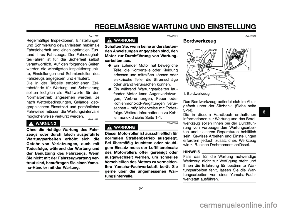 YAMAHA XMAX 125 2009 Betriebsanleitungen (in German) GAU17281
Regelmäßige Inspektionen, Einstellungen
und Schmierung gewährleisten maximale
Fahrsicherheit und einen optimalen Zus-
tand Ihres Fahrzeugs. Der Fahrzeughal-
ter/Fahrer ist für die Sicherh YAMAHA XMAX 125 2009 Betriebsanleitungen (in German) GAU17281
Regelmäßige Inspektionen, Einstellungen
und Schmierung gewährleisten maximale
Fahrsicherheit und einen optimalen Zus-
tand Ihres Fahrzeugs. Der Fahrzeughal-
ter/Fahrer ist für die Sicherh
