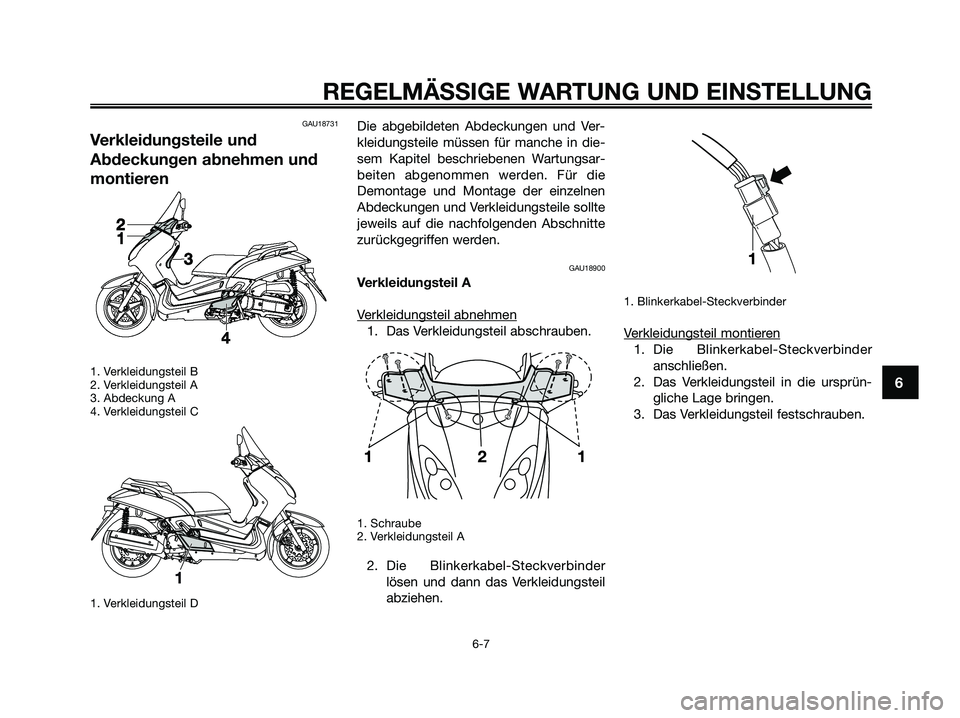 YAMAHA XMAX 125 2009 Betriebsanleitungen (in German) GAU18731
Verkleidungsteile und
Abdeckungen abnehmen und
montieren
1. Verkleidungsteil B
2. Verkleidungsteil A
3. Abdeckung A
4. Verkleidungsteil C
1. Verkleidungsteil D
Die abgebildeten Abdeckungen un YAMAHA XMAX 125 2009 Betriebsanleitungen (in German) GAU18731
Verkleidungsteile und
Abdeckungen abnehmen und
montieren
1. Verkleidungsteil B
2. Verkleidungsteil A
3. Abdeckung A
4. Verkleidungsteil C
1. Verkleidungsteil D
Die abgebildeten Abdeckungen un