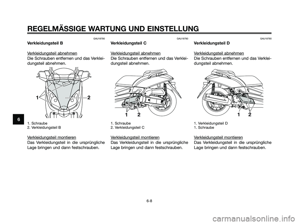 YAMAHA XMAX 125 2009 Betriebsanleitungen (in German) GAU18790
Verkleidungsteil B
V
erkleidungsteil abnehmen
Die Schrauben entfernen und das Verklei-
dungsteil abnehmen.
1. Schraube
2. Verkleidungsteil B
Verkleidungsteil montieren
Das Verkleidungsteil in YAMAHA XMAX 125 2009 Betriebsanleitungen (in German) GAU18790
Verkleidungsteil B
V
erkleidungsteil abnehmen
Die Schrauben entfernen und das Verklei-
dungsteil abnehmen.
1. Schraube
2. Verkleidungsteil B
Verkleidungsteil montieren
Das Verkleidungsteil in